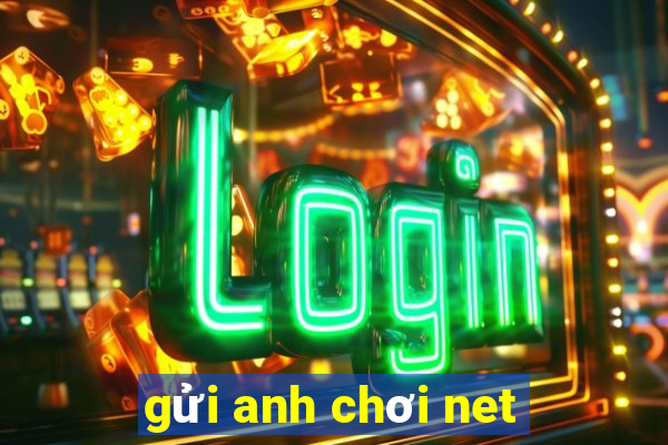 gửi anh chơi net