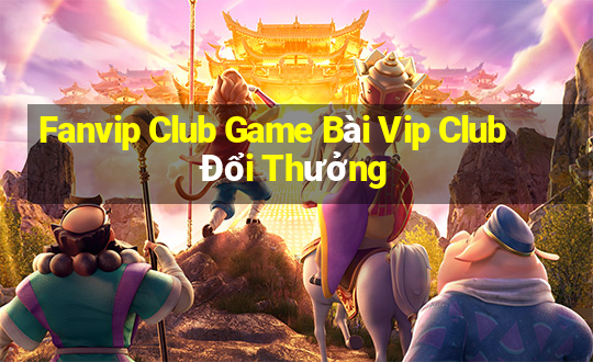 Fanvip Club Game Bài Vip Club Đổi Thưởng