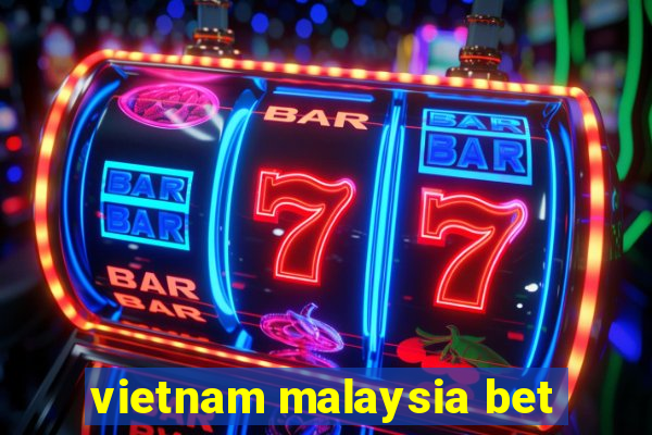 vietnam malaysia bet