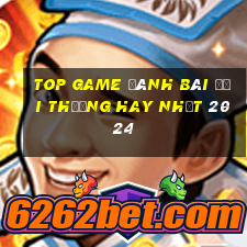 top game đánh bài đổi thưởng hay nhất 2024