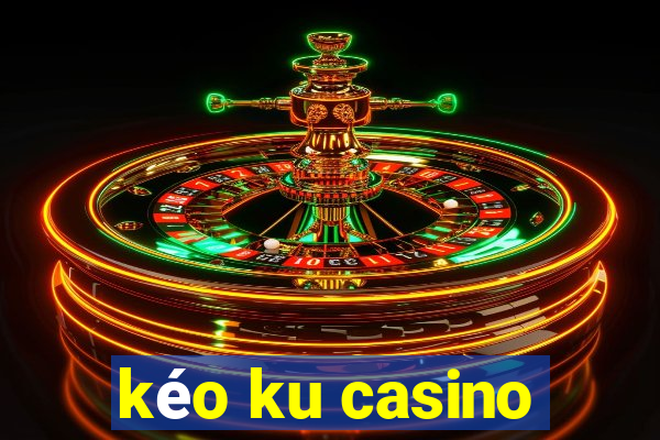 kéo ku casino