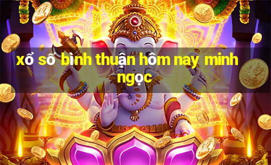 xổ số bình thuận hôm nay minh ngọc