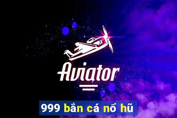 999 bắn cá nổ hũ