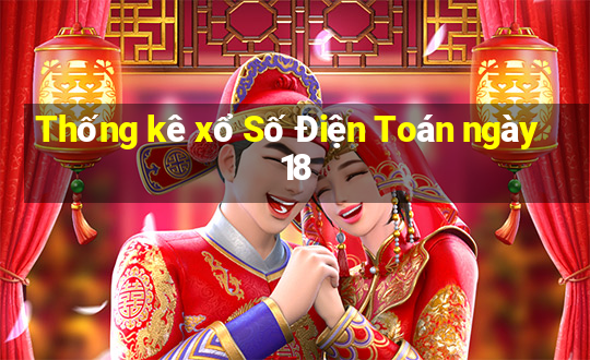 Thống kê xổ Số Điện Toán ngày 18