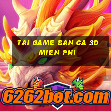 tai game ban ca 3d mien phi