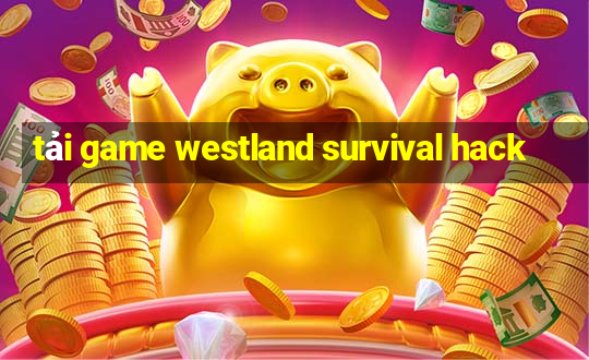 tải game westland survival hack