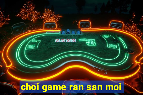 choi game ran san moi