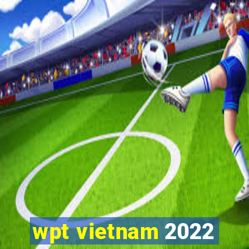 wpt vietnam 2022