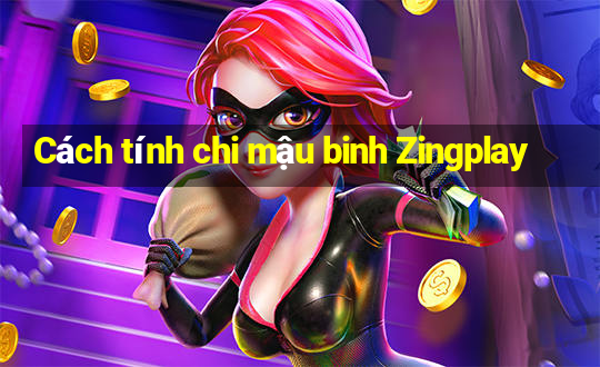 Cách tính chi mậu binh Zingplay