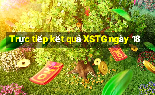 Trực tiếp kết quả XSTG ngày 18