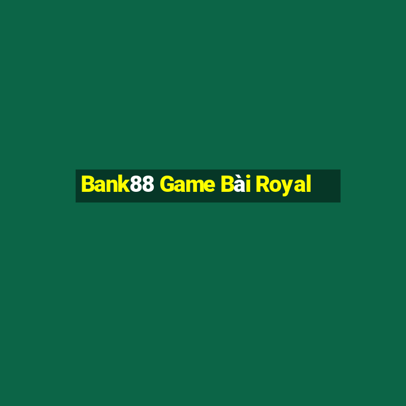 Bank88 Game Bài Royal