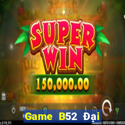 Game B52 Đại Lý Cấp 1 Game Bài