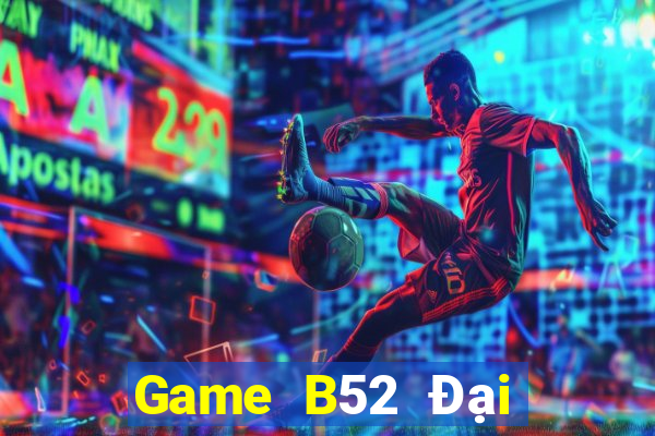 Game B52 Đại Lý Cấp 1 Game Bài