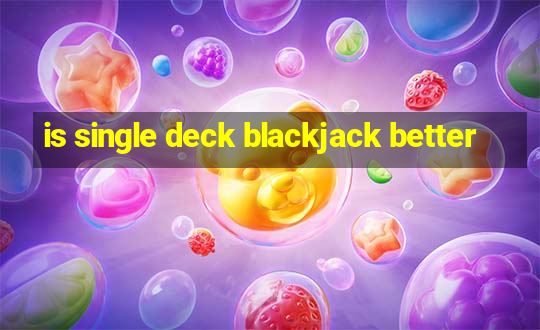 is single deck blackjack better