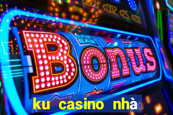 ku casino nhà cái uy tín