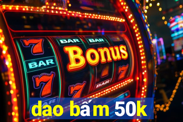 dao bấm 50k