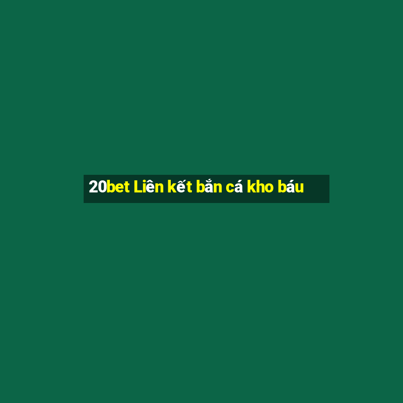 20bet Liên kết bắn cá kho báu