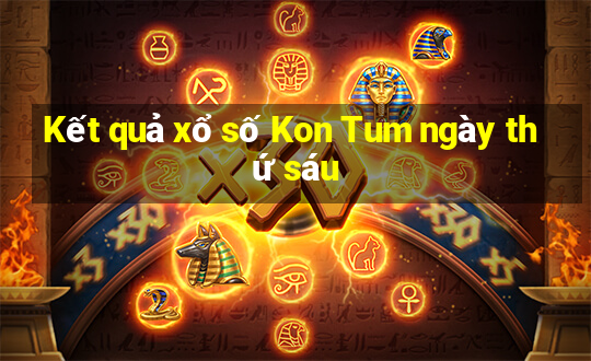 Kết quả xổ số Kon Tum ngày thứ sáu