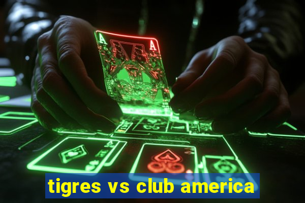 tigres vs club america