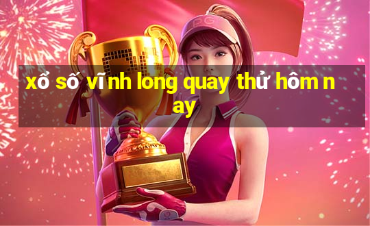 xổ số vĩnh long quay thử hôm nay