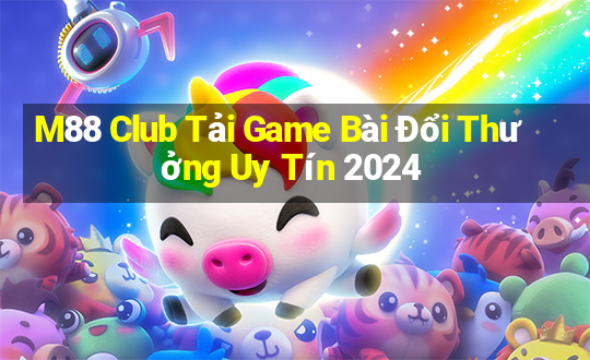 M88 Club Tải Game Bài Đổi Thưởng Uy Tín 2024