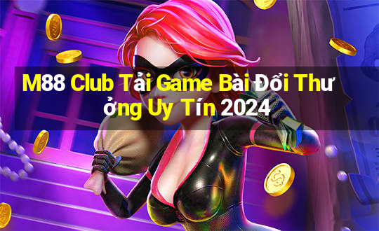 M88 Club Tải Game Bài Đổi Thưởng Uy Tín 2024