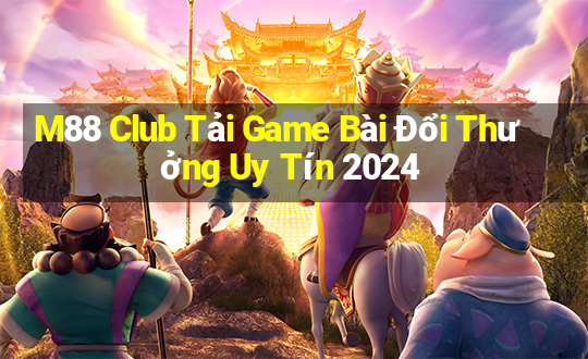 M88 Club Tải Game Bài Đổi Thưởng Uy Tín 2024