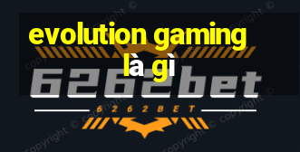 evolution gaming là gì