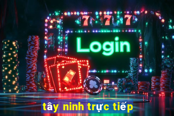 tây ninh trực tiếp