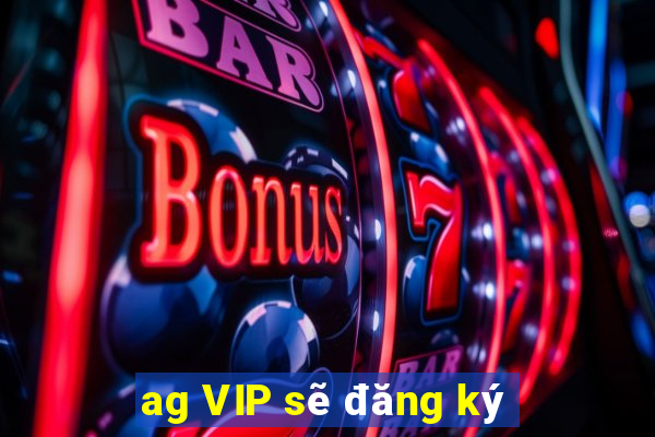 ag VIP sẽ đăng ký