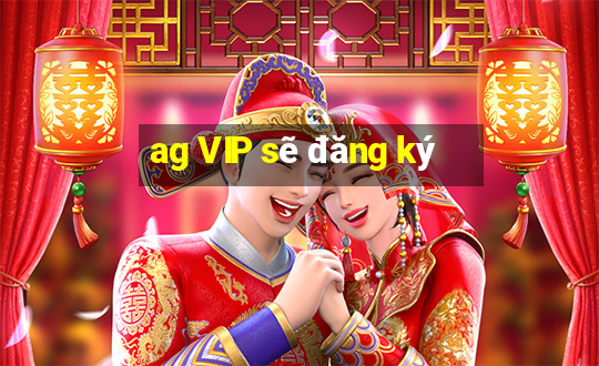 ag VIP sẽ đăng ký