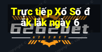 Trực tiếp Xổ Số đắk lắk ngày 6