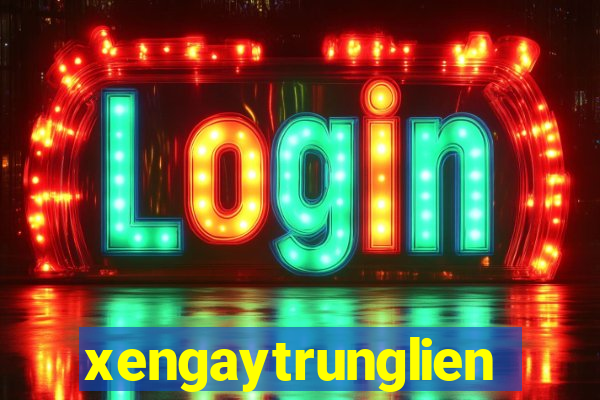 xengaytrunglien