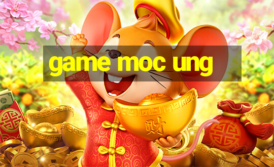 game moc ung