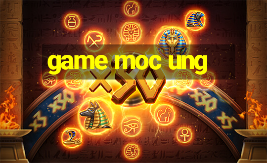 game moc ung