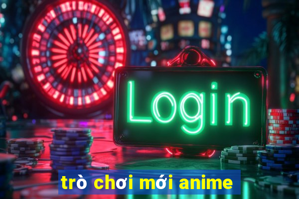 trò chơi mới anime