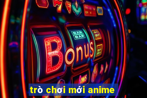 trò chơi mới anime