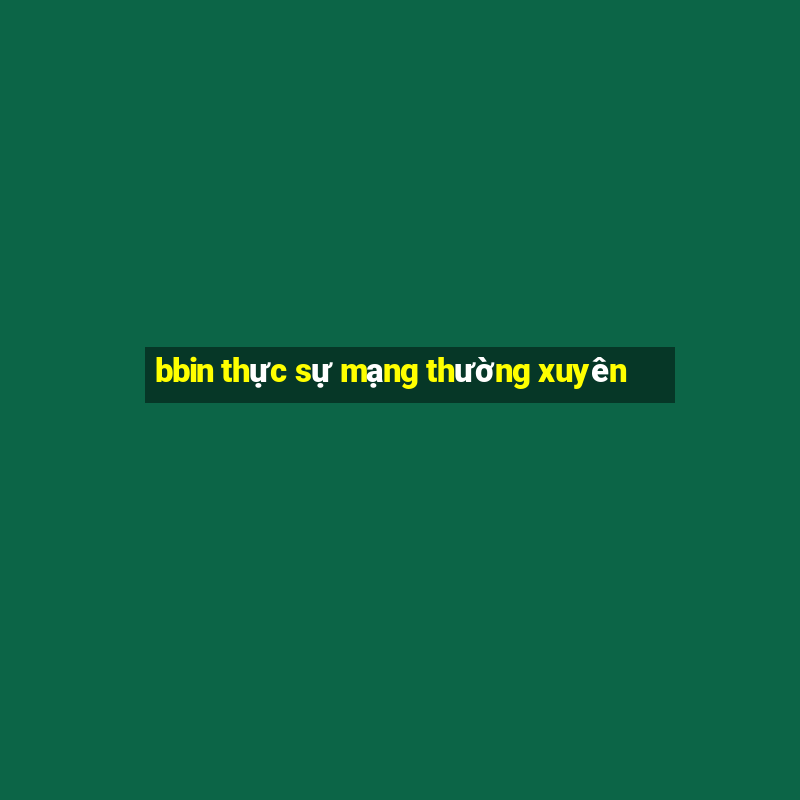 bbin thực sự mạng thường xuyên