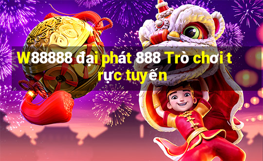 W88888 đại phát 888 Trò chơi trực tuyến