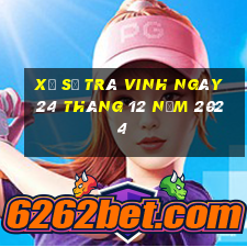 xổ số trà vinh ngày 24 tháng 12 năm 2024