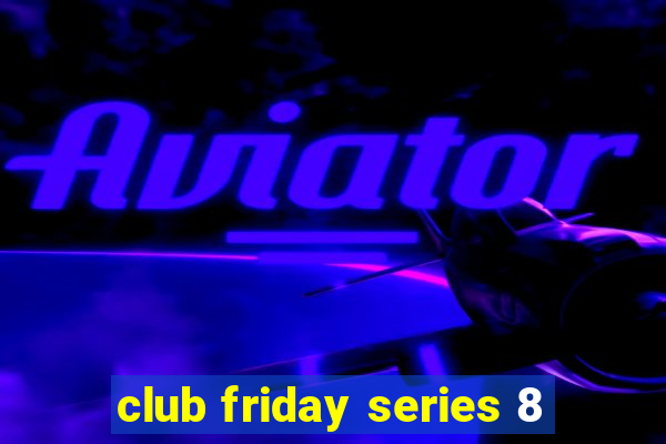 club friday series 8