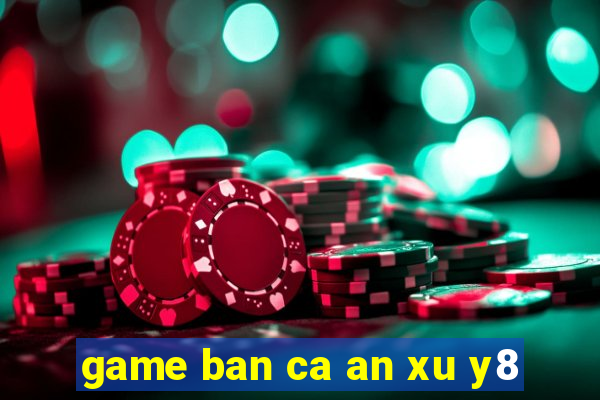 game ban ca an xu y8