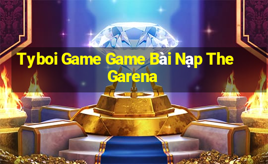 Tyboi Game Game Bài Nạp The Garena