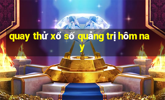 quay thử xổ số quảng trị hôm nay