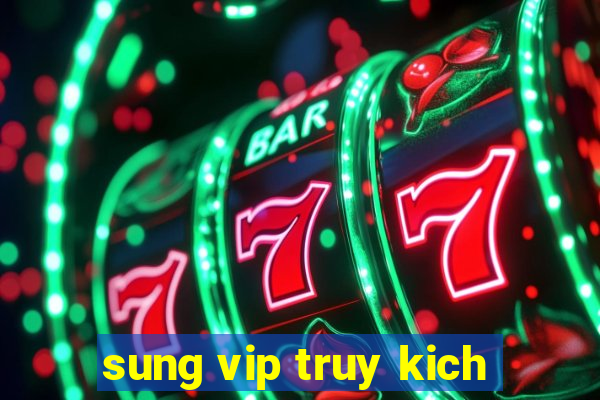 sung vip truy kich