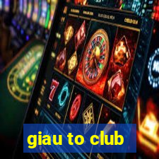 giau to club