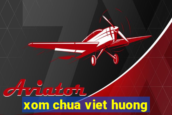 xom chua viet huong