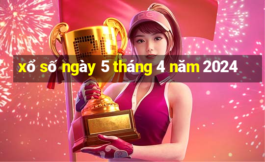 xổ số ngày 5 tháng 4 năm 2024