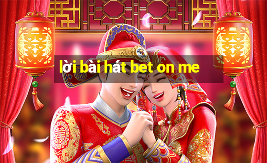 lời bài hát bet on me