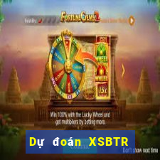 Dự đoán XSBTR ngày 27